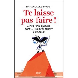 Te laisse pas faire.Aider son enfant face au harcèlement à l'école